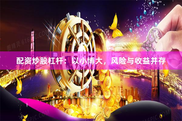 配资炒股杠杆：以小博大，风险与收益并存