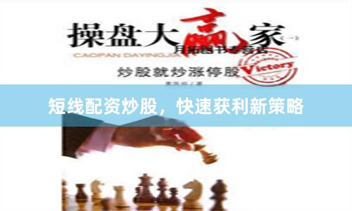 短线配资炒股，快速获利新策略