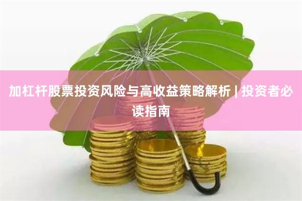 加杠杆股票投资风险与高收益策略解析 | 投资者必读指南