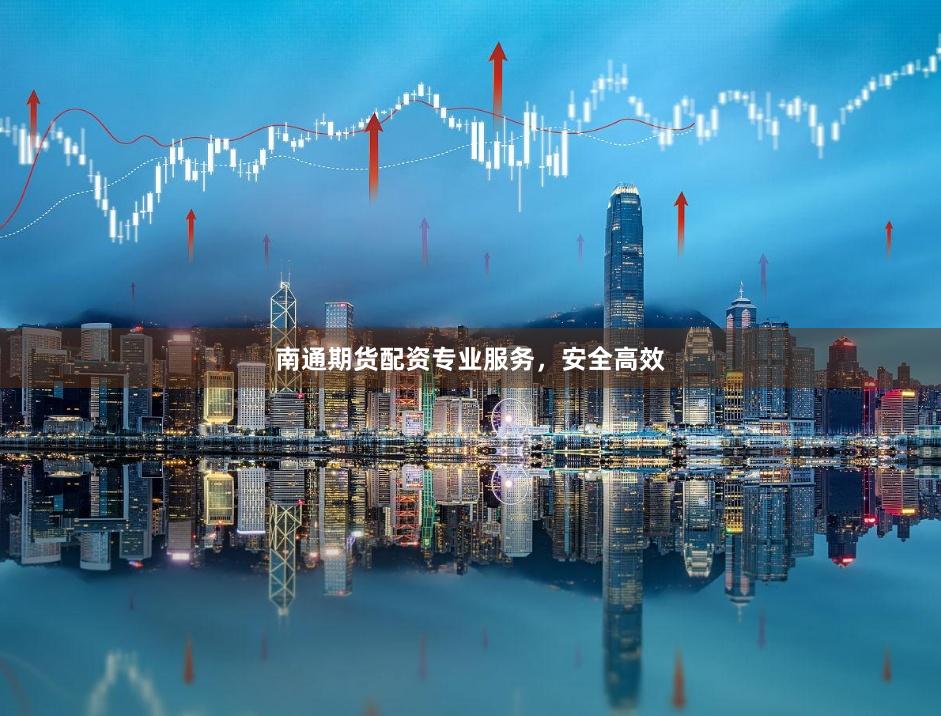 南通期货配资专业服务，安全高效
