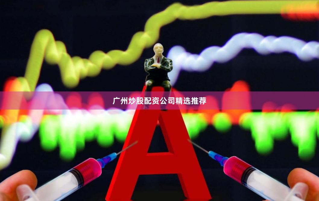 广州炒股配资公司精选推荐