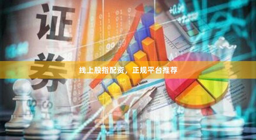 线上股指配资，正规平台推荐