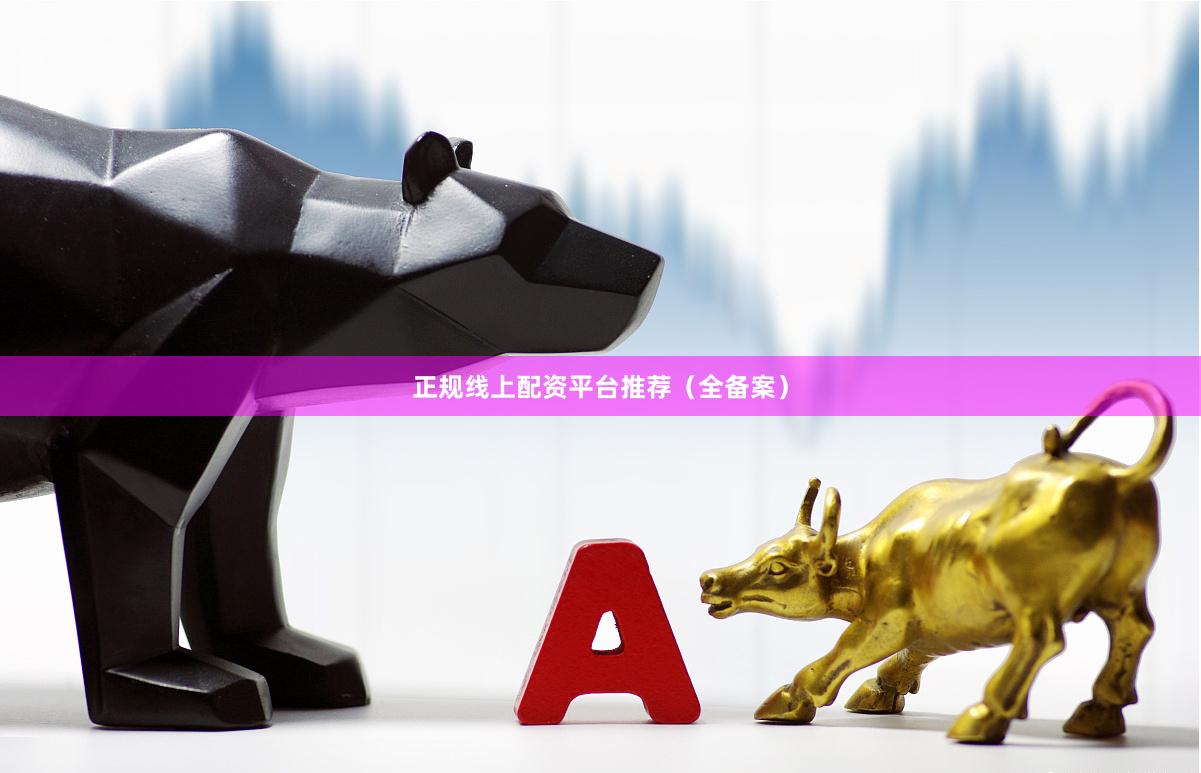 正规线上配资平台推荐（全备案）