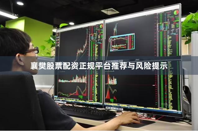 襄樊股票配资正规平台推荐与风险提示