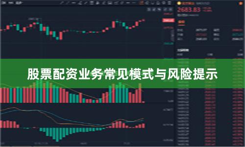 股票配资业务常见模式与风险提示