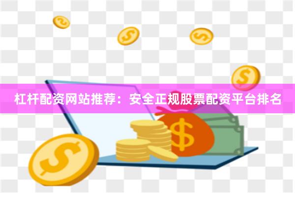 杠杆配资网站推荐：安全正规股票配资平台排名