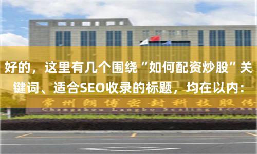 好的，这里有几个围绕“如何配资炒股”关键词、适合SEO收录的标题，均在以内：