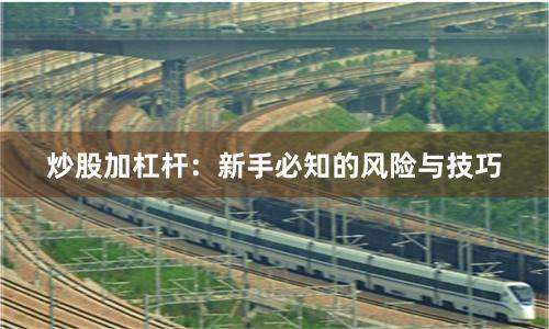 炒股加杠杆：新手必知的风险与技巧